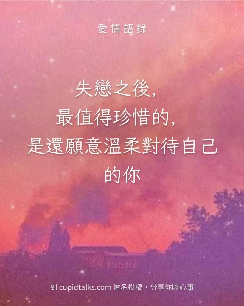 「失戀之後，最值得珍惜的，是還願意溫柔對待自己的你」