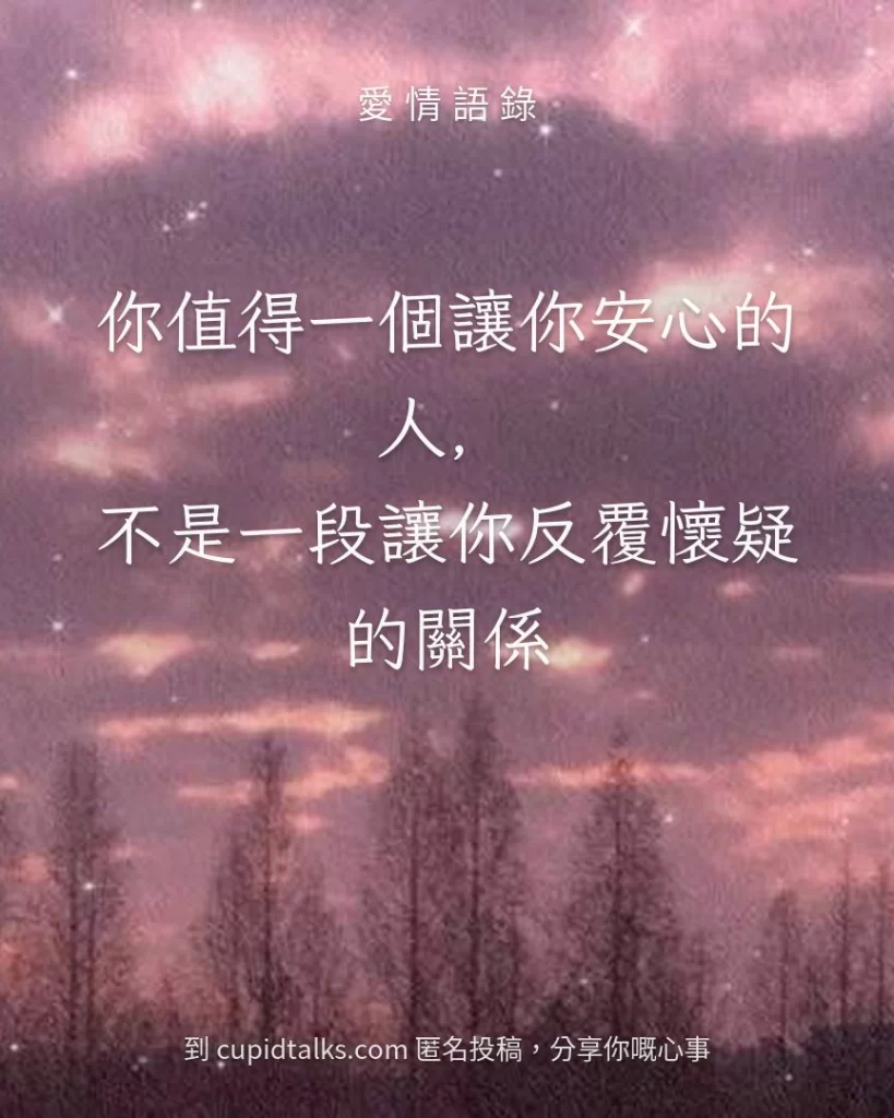 「你值得一個讓你安心的人，不是一段讓你反覆懷疑的關係」
